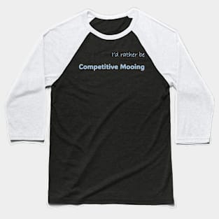 I'd rather be Competitive Mooing Baseball T-Shirt